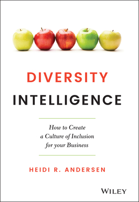 Diversity Intelligence: How to Create a Culture of Inclusion for Your Business - Heidi R. Andersen