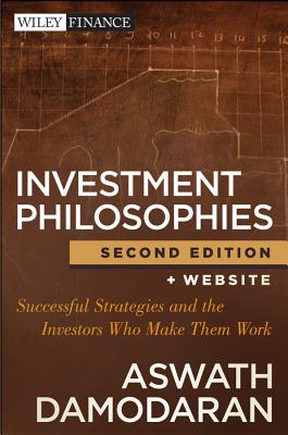 Investment Philosophies: Successful Strategies and the Investors Who Made Them Work - Aswath Damodaran