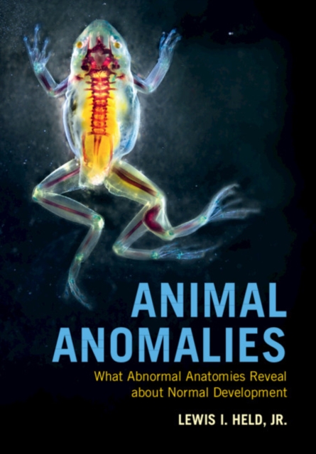 Animal Anomalies: What Abnormal Anatomies Reveal about Normal Development - Lewis I. Held Jr