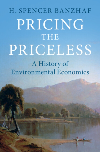 Pricing the Priceless: A History of Environmental Economics - H. Spencer Banzhaf