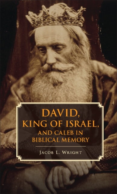 David, King of Israel, and Caleb in Biblical Memory - Jacob L. Wright