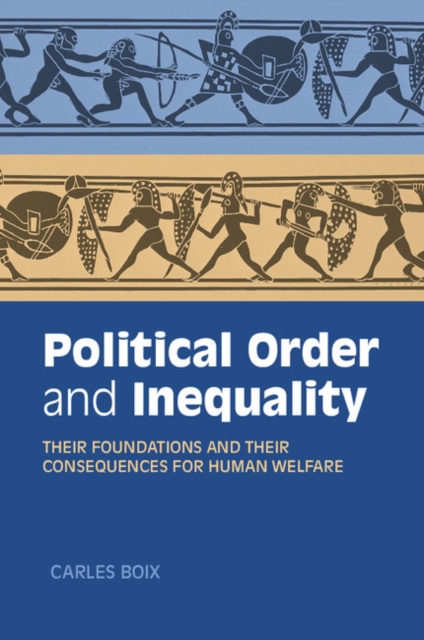 Political Order and Inequality: Their Foundations and Their Consequences for Human Welfare - Carles Boix