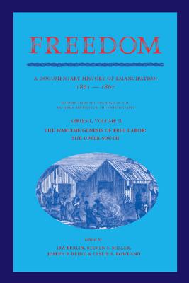 Freedom: Volume 2, Series 1: The Wartime Genesis of Free Labor: The Upper South: A Documentary History of Emancipation, 1861-1867 - Ira Berlin