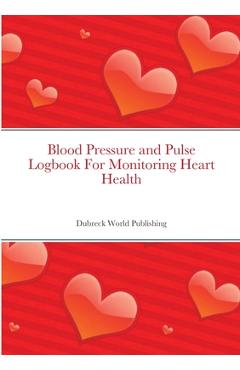Coperta cărții 'Blood Pressure and Pulse Logbook For Monitoring Heart Health - Dubreck World Publishing'