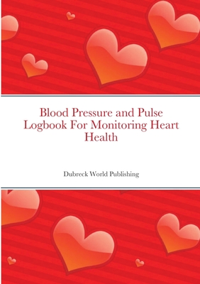 Coperta cărții 'Blood Pressure and Pulse Logbook For Monitoring Heart Health - Dubreck World Publishing'