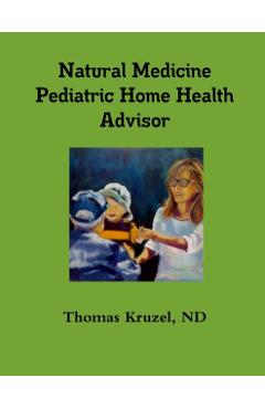 Coperta cărții 'Natural Medicine Pediatric Home Health Advisor - Nd Thomas Kruzel'