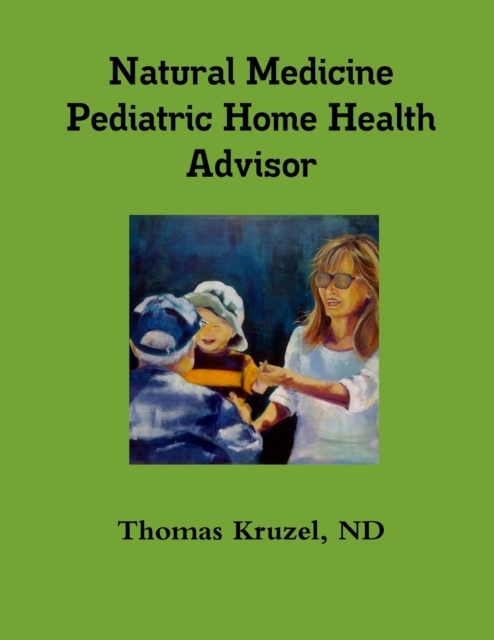 Coperta cărții 'Natural Medicine Pediatric Home Health Advisor - Nd Thomas Kruzel'