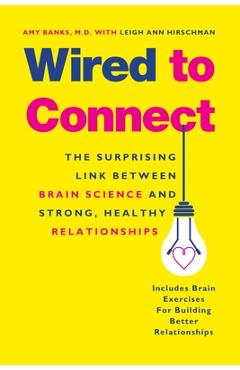 Wired to Connect: The Surprising Link Between Brain Science and Strong, Healthy Relationships - Amy Banks