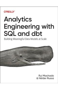 Analytics Engineering with SQL and Dbt: Building Meaningful Data Models at Scale - Rui Machado