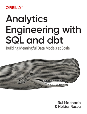 Analytics Engineering with SQL and Dbt: Building Meaningful Data Models at Scale - Rui Machado