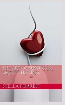 The Art of Sexting & Erotic Texting - Stella Forrest