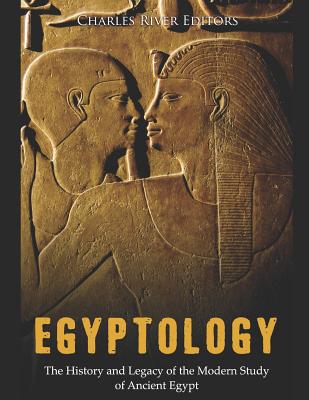 Egyptology: The History and Legacy of the Modern Study of Ancient Egypt - Charles River