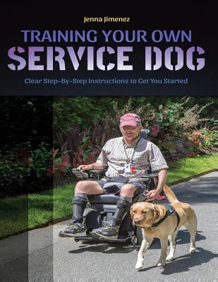 Training Your Own Service Dog: Clear Step by Step Instructions to Get You Started - Jenna Jimenez