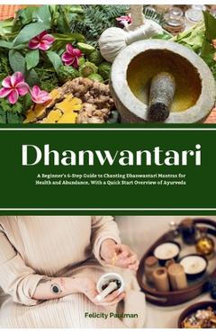 Coperta cărții 'Dhanwantari: A Beginner's 6-Step Guide to Chanting Dhanwantari Mantras for Health and Abundance, With a Quick Start'