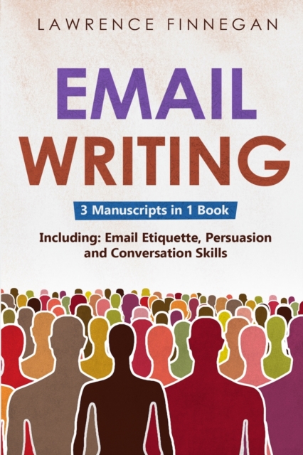 Email Writing: 3-in-1 Guide to Master Email Etiquette, Business Communication Skills & Professional Email Writing - Lawrence Finnegan