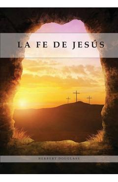 Coperta cărții 'La Fe de Jesús: Entendiendo la Fe bíblica para la última generación, 1888 Reexaminado, el mensaje del tercer angel, -'