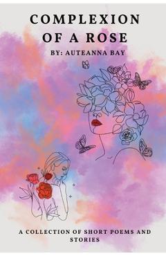 Coperta cărții 'Complexion of a Rose: Short stories and poems - Auteanna Bay'