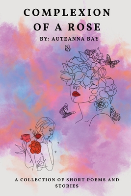 Coperta cărții 'Complexion of a Rose: Short stories and poems - Auteanna Bay'