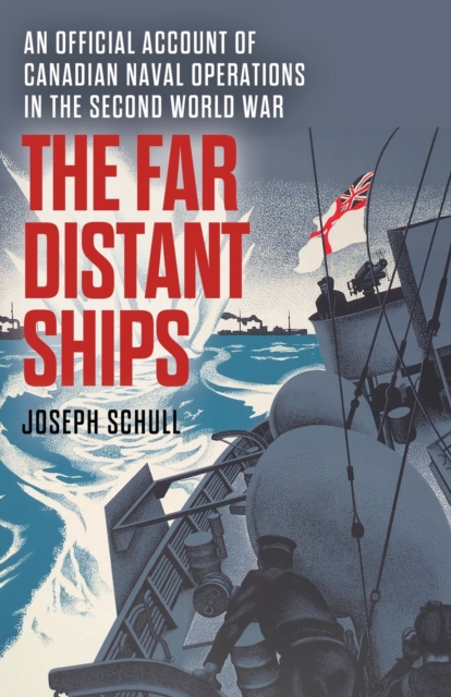 The Far Distant Ships: An Official Account of Canadian Naval Operations in the Second World War - Joseph Schull