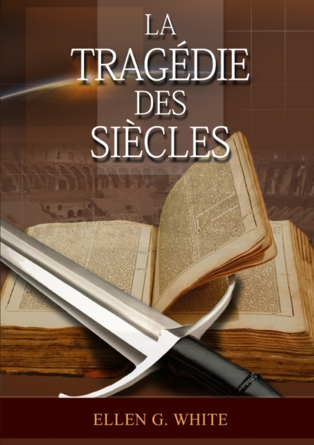 La Tragedie Des Siecles: La Grande Controverse, Vers Jésus, Jésus-Christ, Le Meilleur Chemin - Ellen G. White