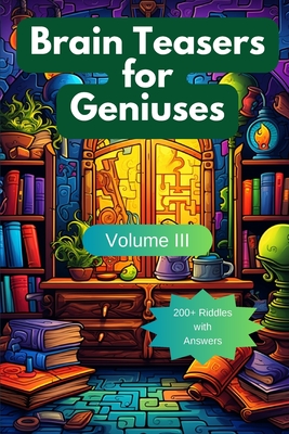 Brain Teasers for Geniuses: Volume III - A. Hazra