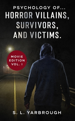 Psychology of...Horror Villains, Survivors, and Victims. - S. L. Yarbrough