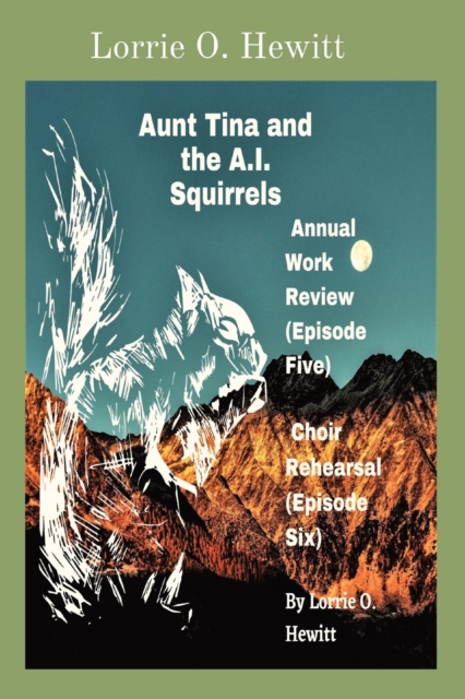 Aunt Tina and the A.I. Squirrels Annual Work Review (Episode Five) Choir Rehearsal (Episode Six) - Lorrie O. Hewitt