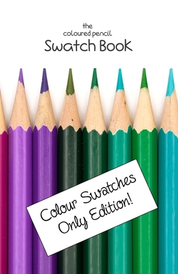 The Coloured Pencil Swatch Book: Colour Swatches Only Edition - Lila Lilyat