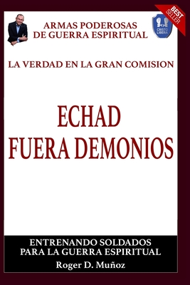 La Verdad En La Gran Comision. Echad Fuera Demonios.: Armas Poderosas De Guerra Espiritual - Norma Ojendiz