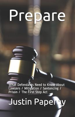 Prepare: What Defendants Need to Know About Lawyers / Mitigation / Sentencing / Prison / The First Step Act - Michael G. Santos