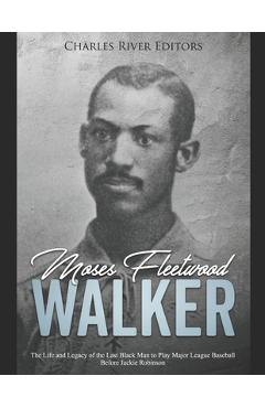 Coperta cărții 'Moses Fleetwood Walker: The Life and Legacy of the Last Black Man to Play Major League Baseball Before Jackie Robinson'