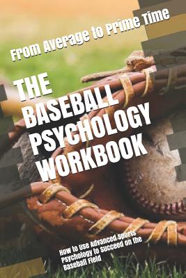 The Baseball Psychology Workbook: How to Use Advanced Sports Psychology to Succeed on the Baseball Field - Danny Uribe Masep