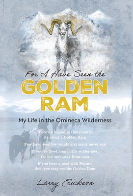 For I Have Seen the Golden Ram: My Life in The Omineca Wilderness - Larry Erickson