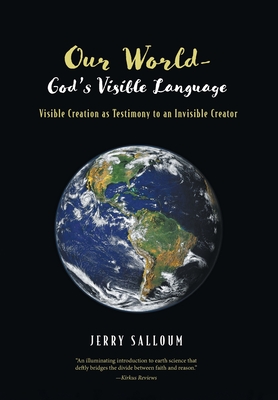 Our World-God's Visible Language: Visible Creation as Testimony to an Invisible Creator - Jerry Salloum