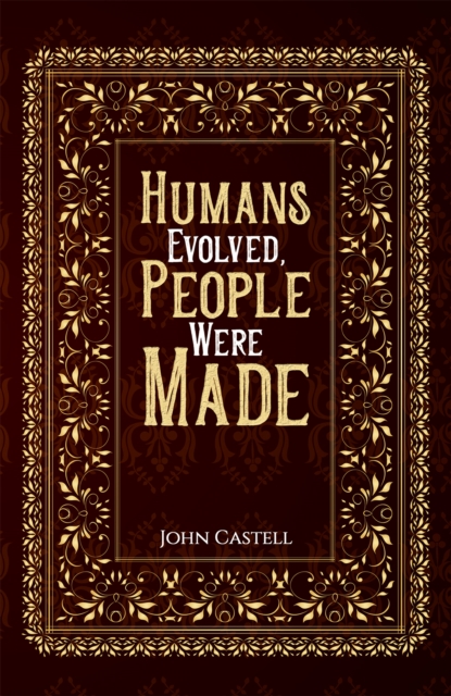 Humans Evolved, People Were Made - John Castell