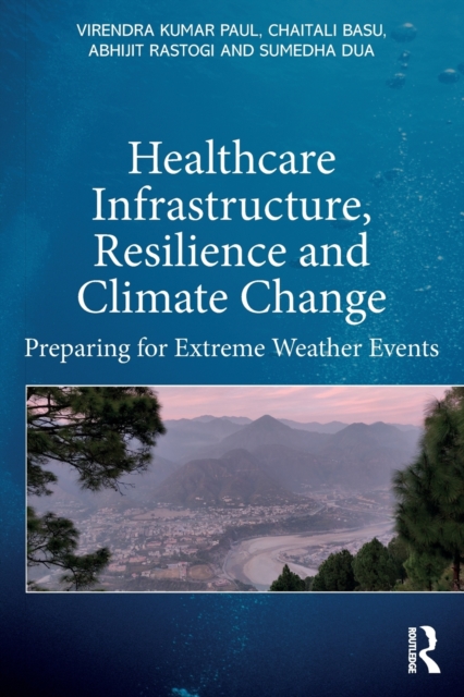 Healthcare Infrastructure, Resilience and Climate Change: Preparing for Extreme Weather Events - Virendra Kumar Paul