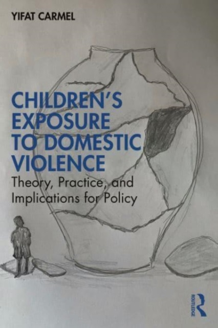 Children's Exposure to Domestic Violence: Theory, Practice, and Implications for Policy - Yifat Carmel