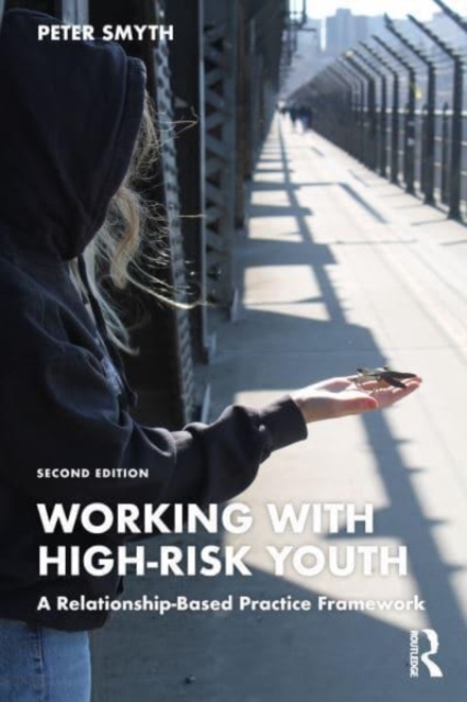 Working with High-Risk Youth: A Relationship-Based Practice Framework - Peter Smyth