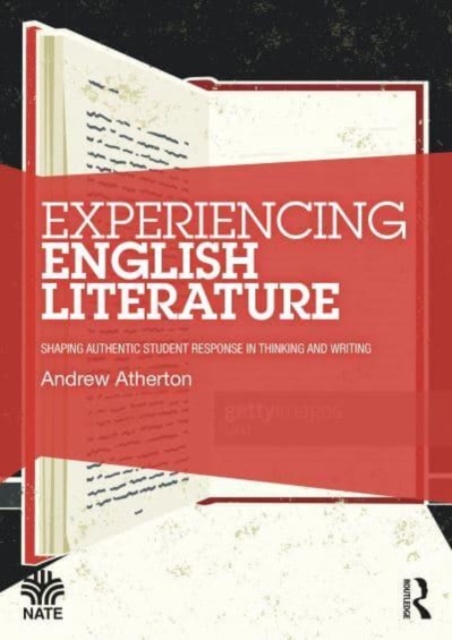 Experiencing English Literature: Shaping Authentic Student Response in Thinking and Writing - Andrew Atherton