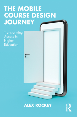 The Mobile Course Design Journey: Transforming Access in Higher Education - Alex Rockey