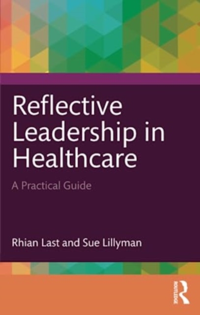 Reflective Leadership in Healthcare: A Practical Guide - Rhian Last