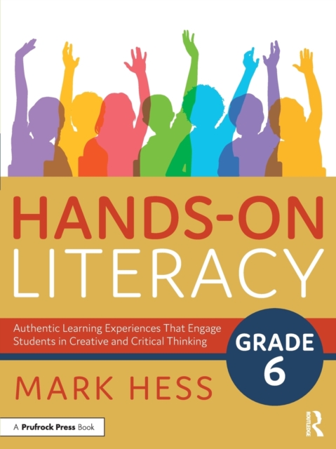 Hands-On Literacy, Grade 6: Authentic Learning Experiences That Engage Students in Creative and Critical Thinking - Mark Hess