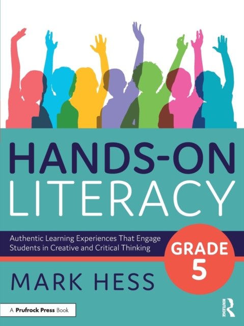 Hands-On Literacy, Grade 5: Authentic Learning Experiences That Engage Students in Creative and Critical Thinking - Mark Hess