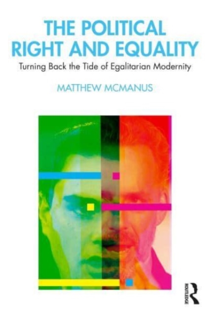 The Political Right and Equality: Turning Back the Tide of Egalitarian Modernity - Matthew Mcmanus