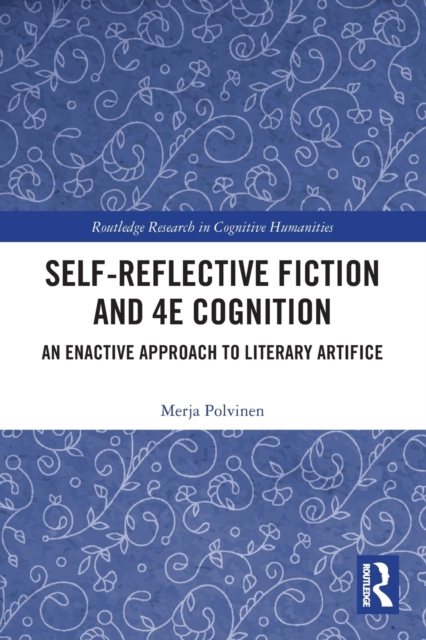 Self-Reflective Fiction and 4e Cognition: An Enactive Approach to Literary Artifice - Merja Polvinen