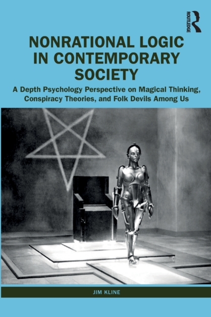 Nonrational Logic in Contemporary Society: A Depth Psychology Perspective on Magical Thinking, Conspiracy Theories and Folk Devils Among Us - Jim Kline