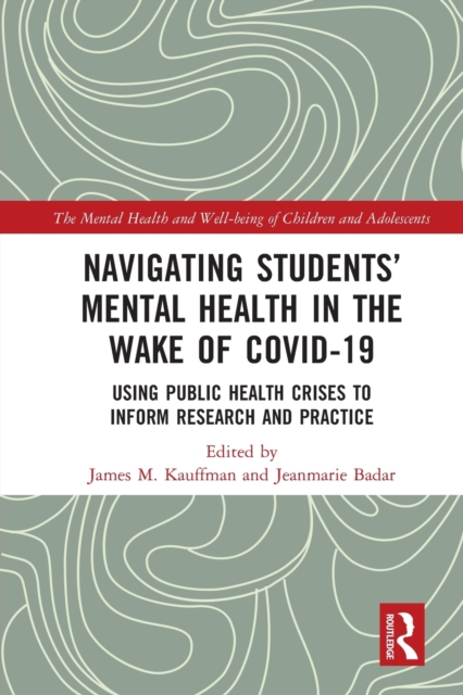 Navigating Students' Mental Health in the Wake of Covid-19: Using Public Health Crises to Inform Research and Practice - James M. Kauffman