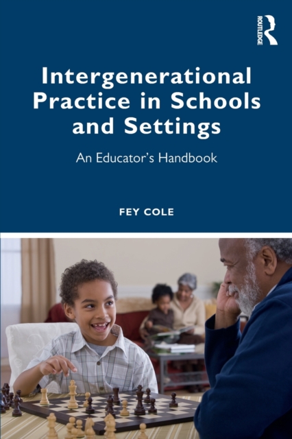 Intergenerational Practice in Schools and Settings: An Educator's Handbook - Fey Cole