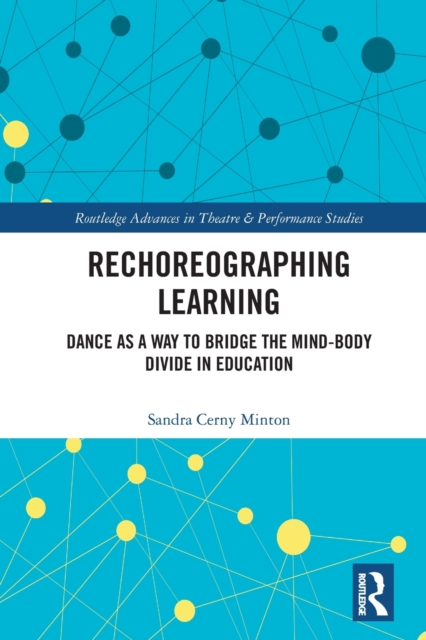 Rechoreographing Learning: Dance as a Way to Bridge the Mind-Body Divide in Education - Sandra Cerny Minton