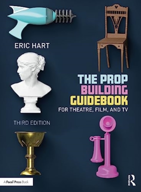 The Prop Building Guidebook: For Theatre, Film, and TV - Eric Hart